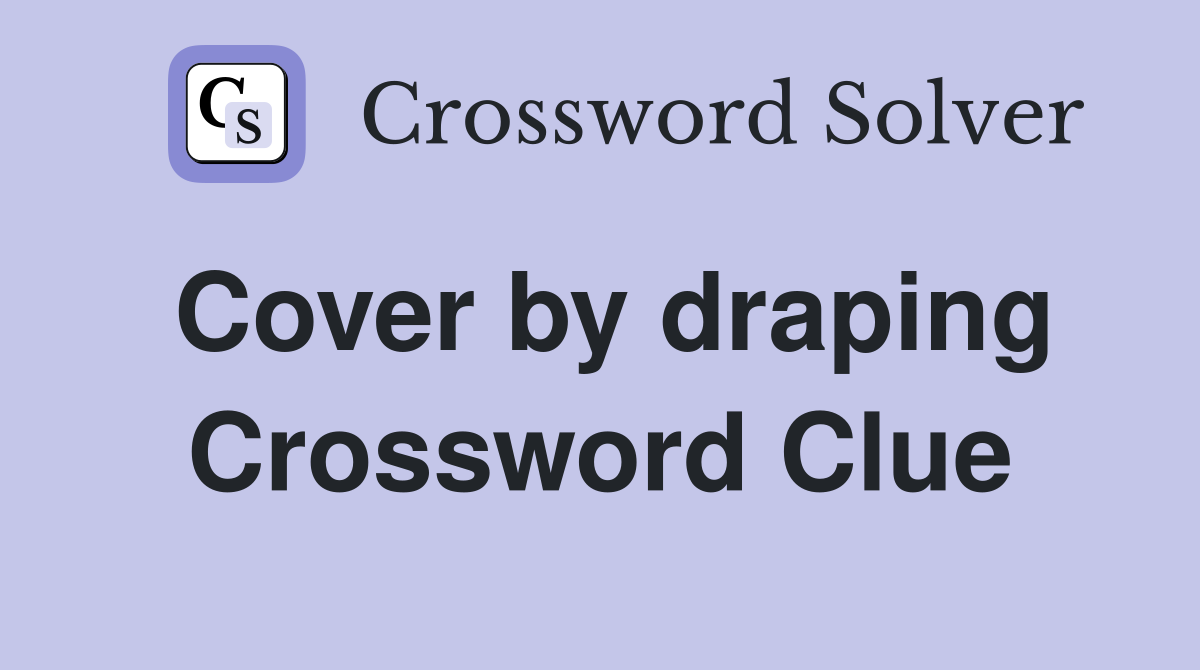 Cover by draping Crossword Clue