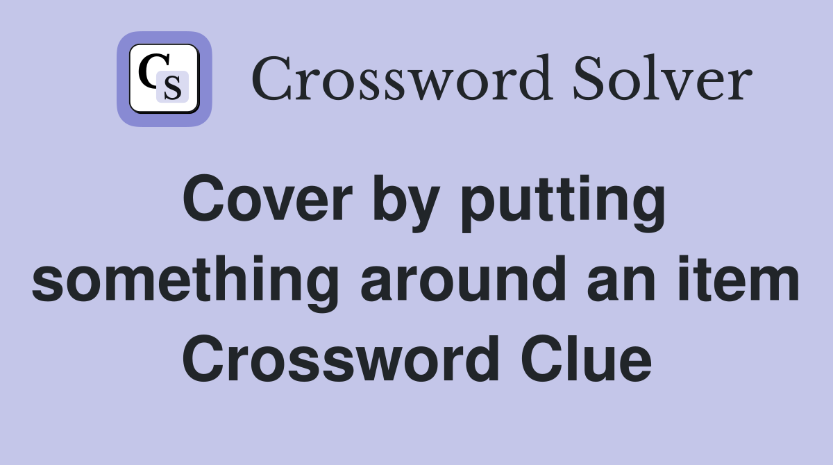 Cover by putting something around an item Crossword Clue