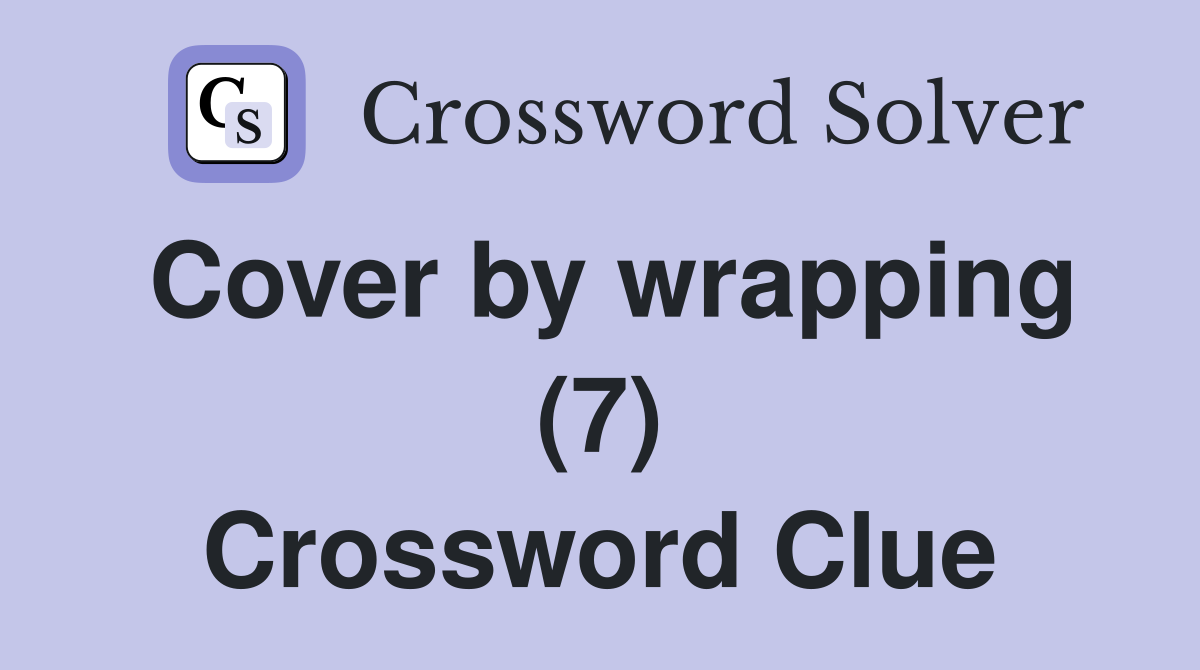 Cover by wrapping (7) Crossword Clue
