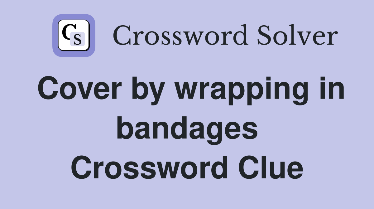 Cover by wrapping in bandages Crossword Clue