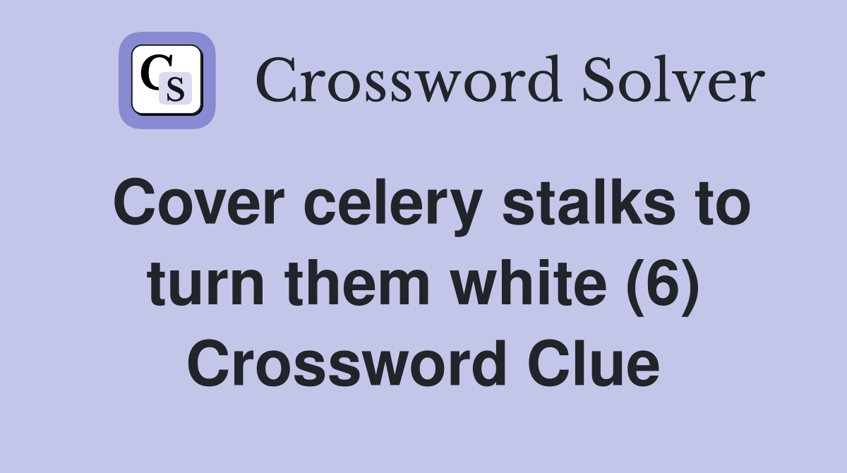Cover celery stalks to turn them white (6) Crossword Clue