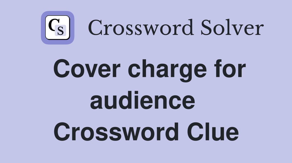 Cover charge for audience  Crossword Clue