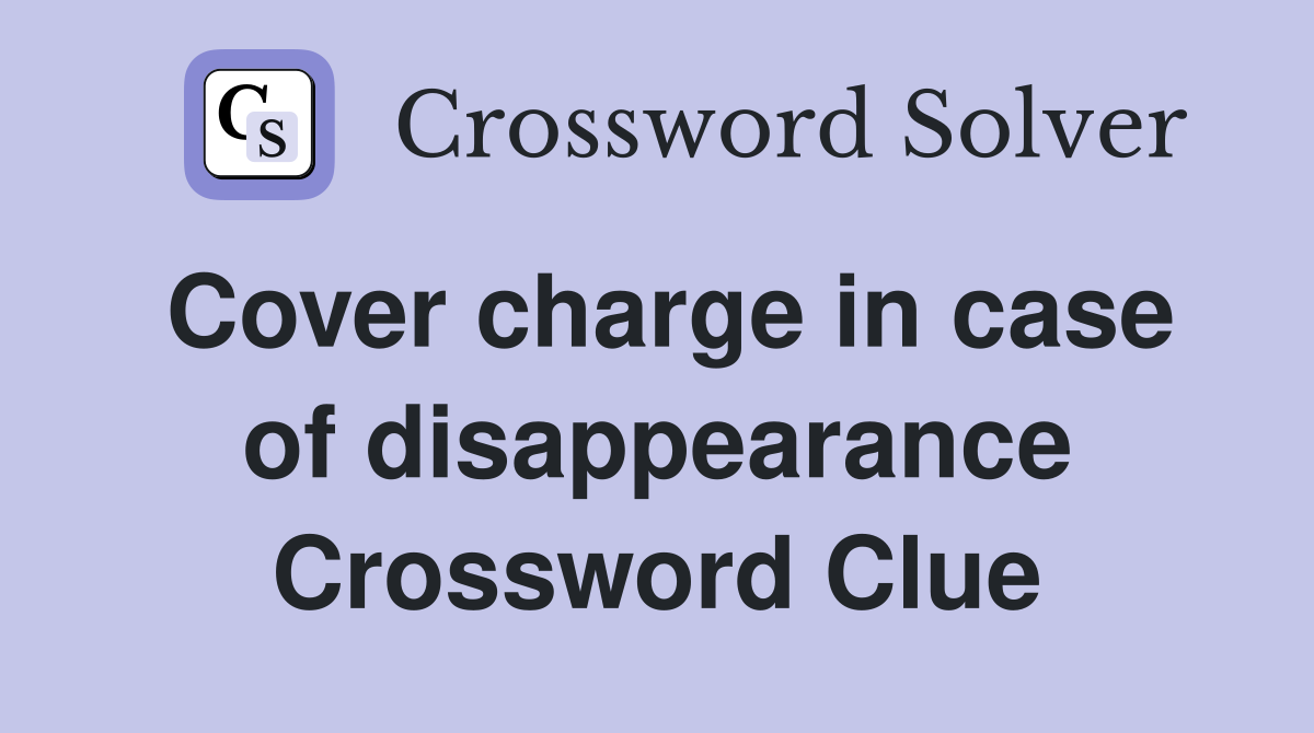Cover charge in case of disappearance Crossword Clue