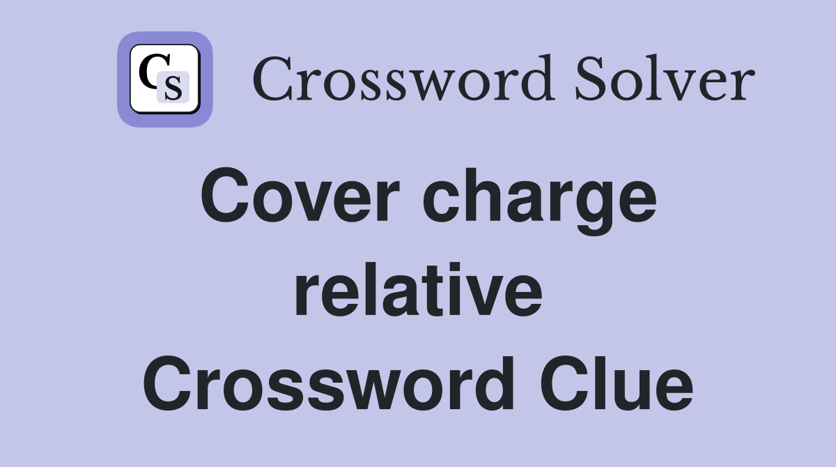 Cover charge relative Crossword Clue