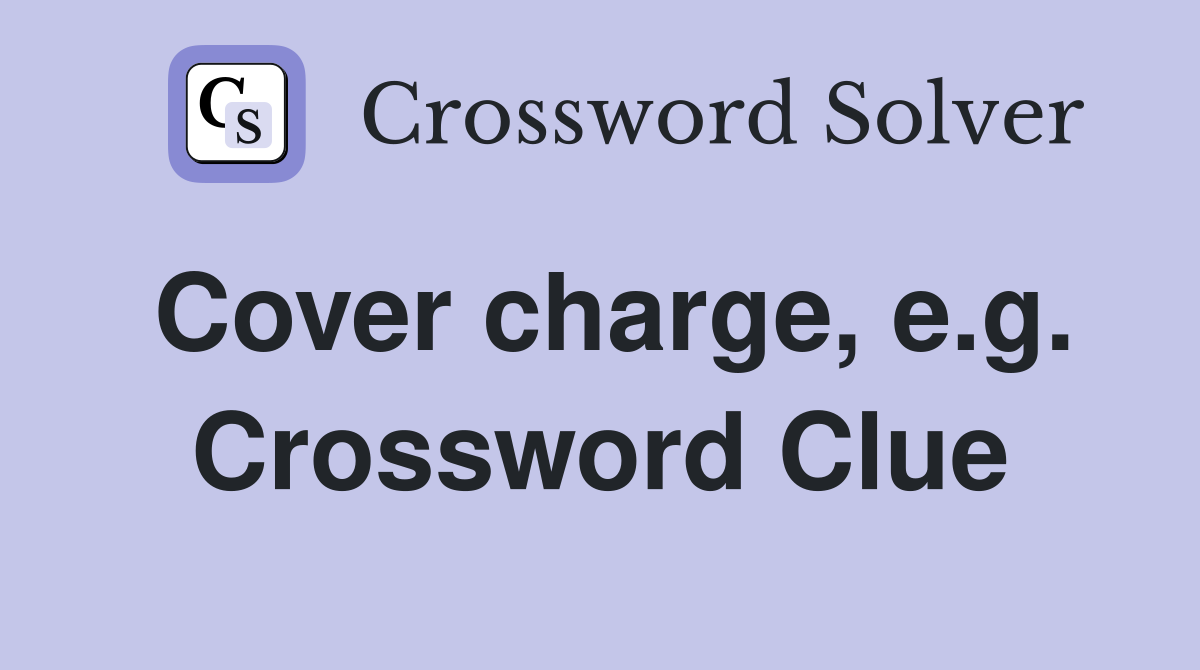 Cover charge, e.g. Crossword Clue