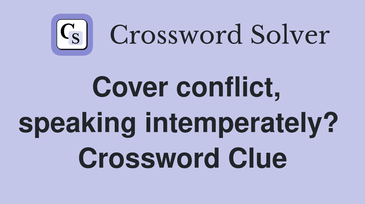 Cover conflict, speaking intemperately?  Crossword Clue