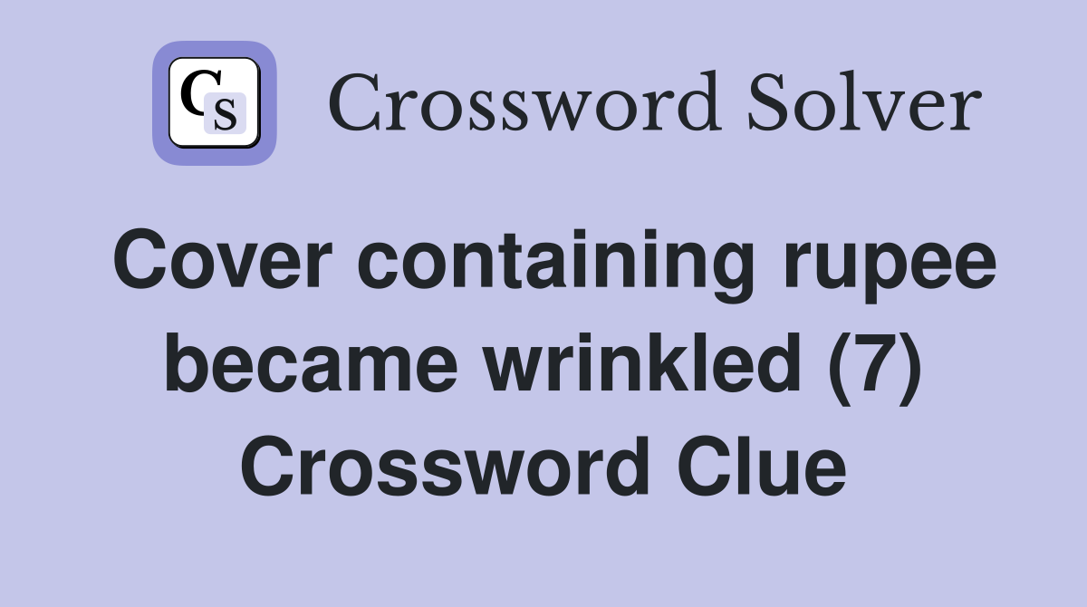 Cover containing rupee became wrinkled (7) Crossword Clue