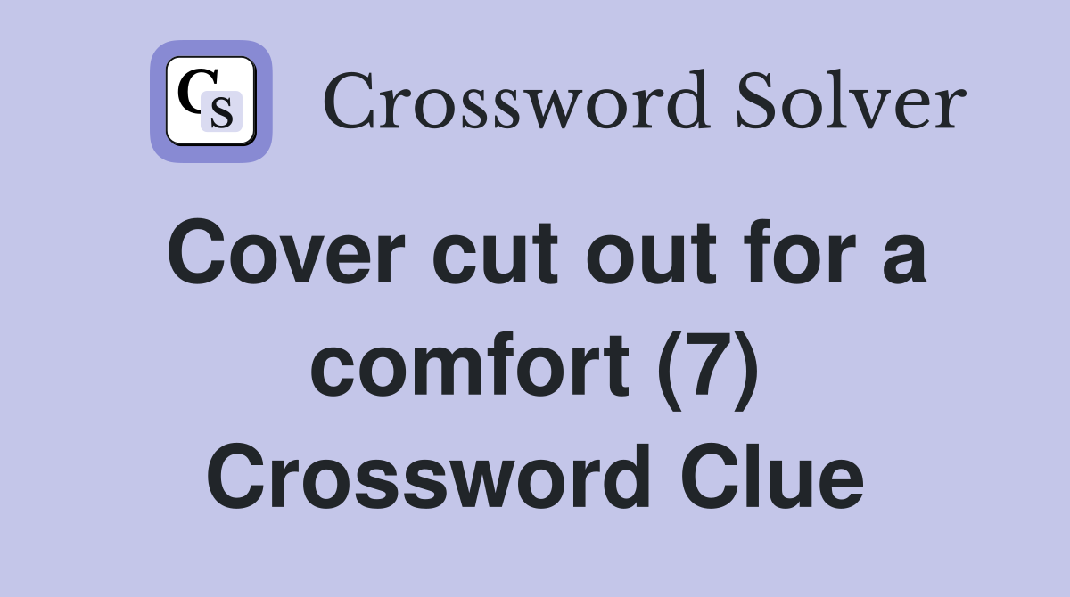 Cover cut out for a comfort (7) Crossword Clue
