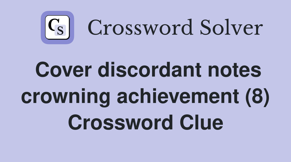 Cover discordant notes crowning achievement (8) Crossword Clue