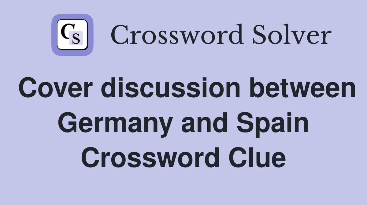 Cover discussion between Germany and Spain Crossword Clue