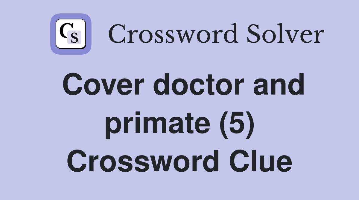Cover doctor and primate (5) Crossword Clue