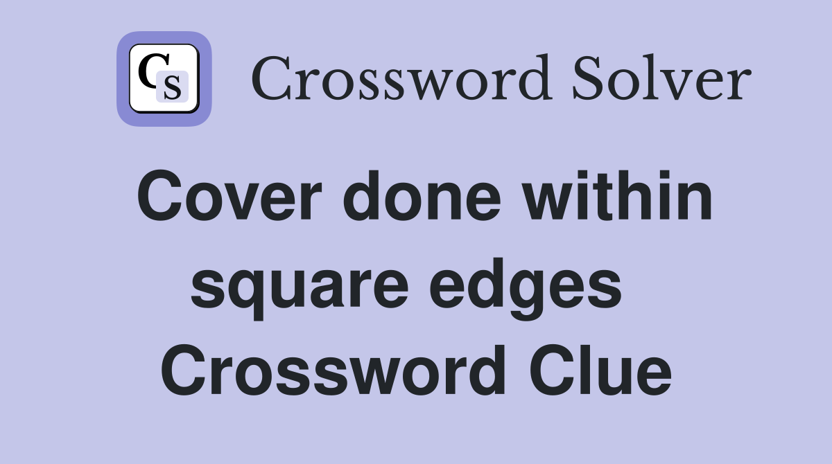 Cover done within square edges  Crossword Clue
