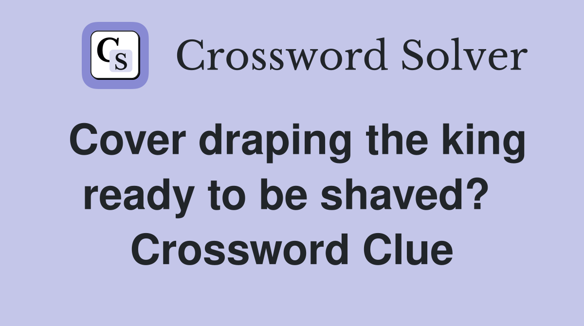 Cover draping the king ready to be shaved?  Crossword Clue