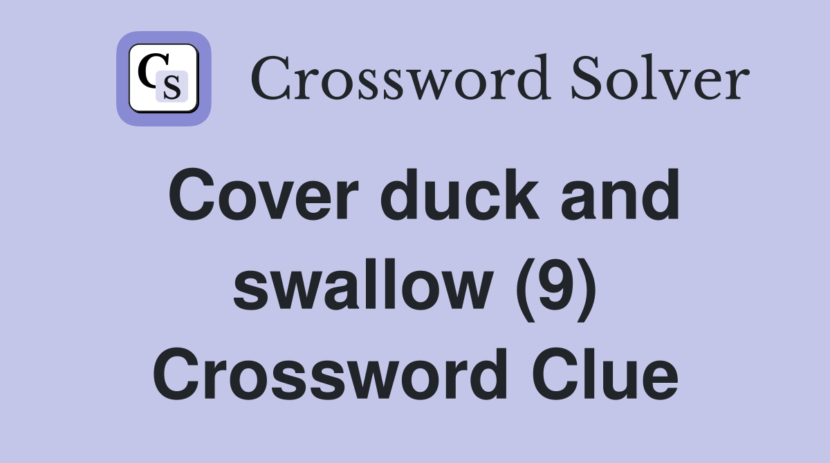 Cover duck and swallow (9) Crossword Clue