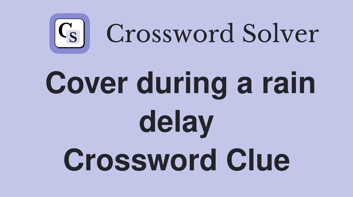 Cover during a rain delay Crossword Clue