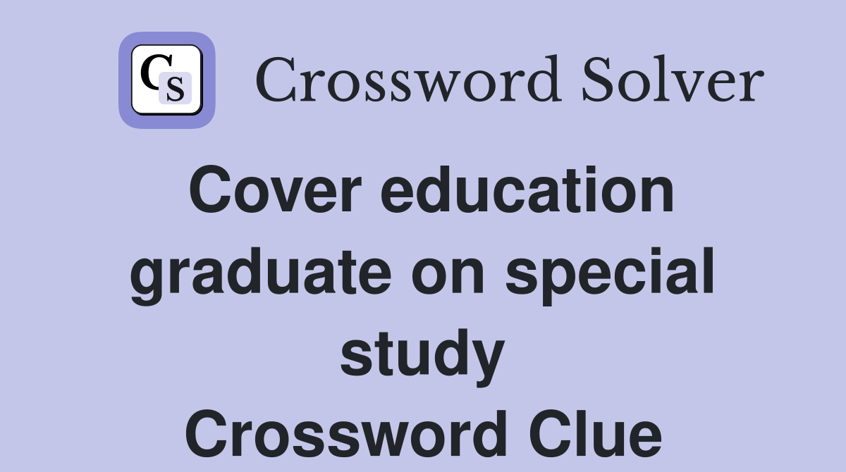 Cover education graduate on special study Crossword Clue