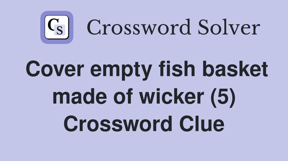 Cover empty fish basket made of wicker (5) Crossword Clue