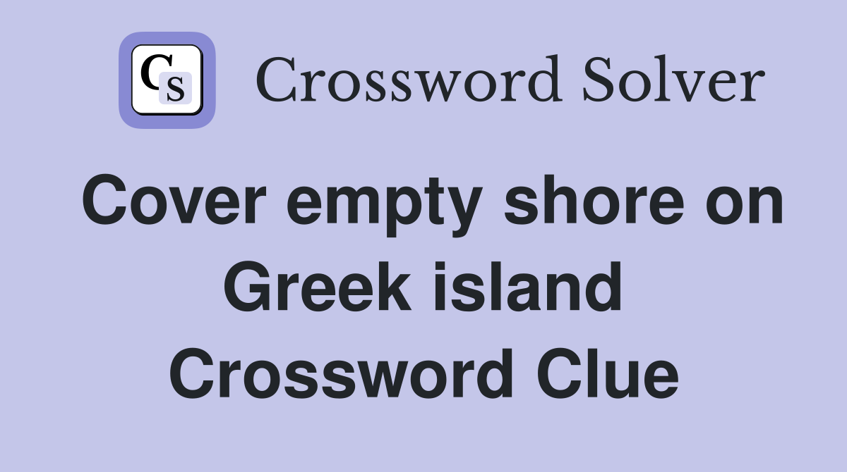 Cover empty shore on Greek island Crossword Clue