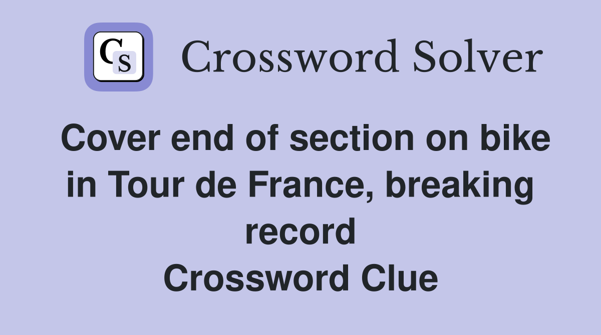Cover end of section on bike in Tour de France, breaking record Crossword Clue