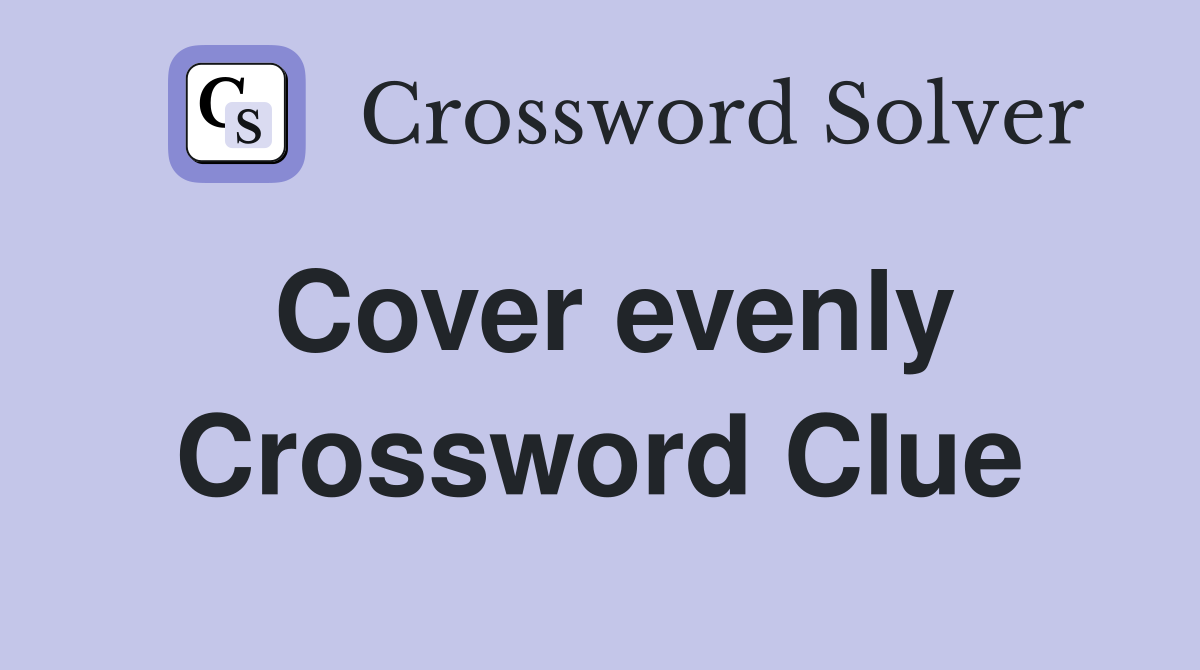 Cover evenly Crossword Clue