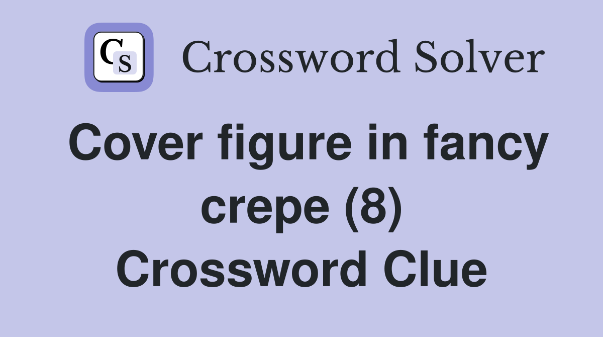 Cover figure in fancy crepe (8) Crossword Clue