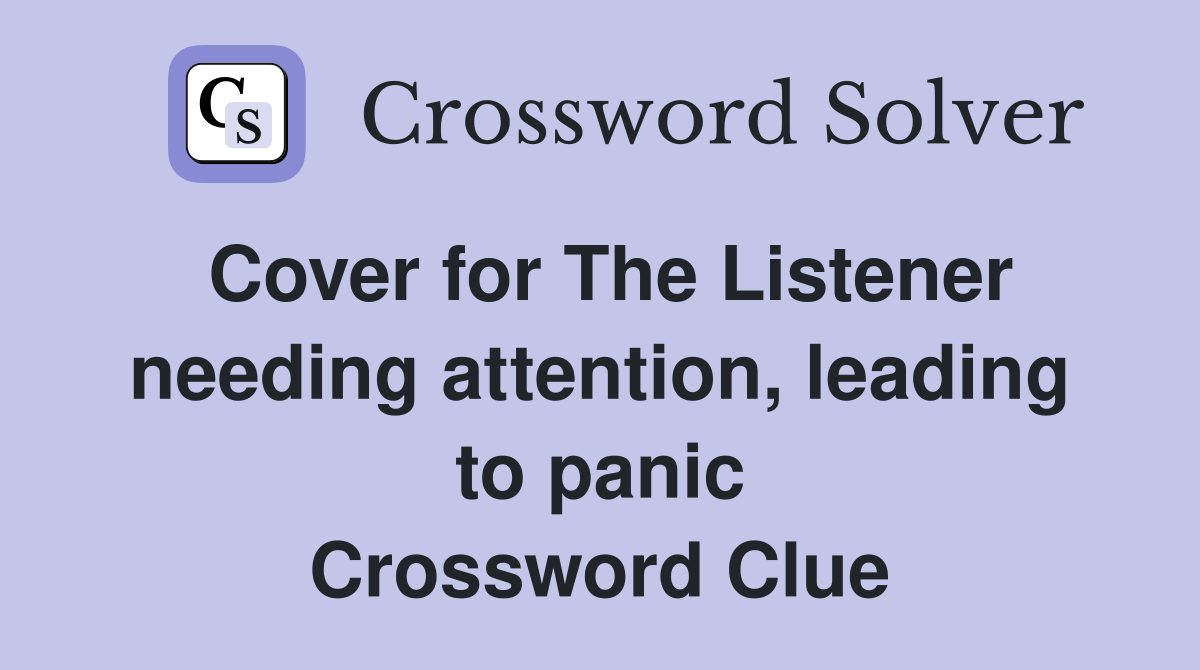 Cover for The Listener needing attention, leading to panic Crossword Clue