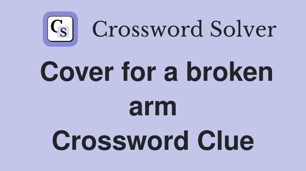 Cover for a broken arm Crossword Clue