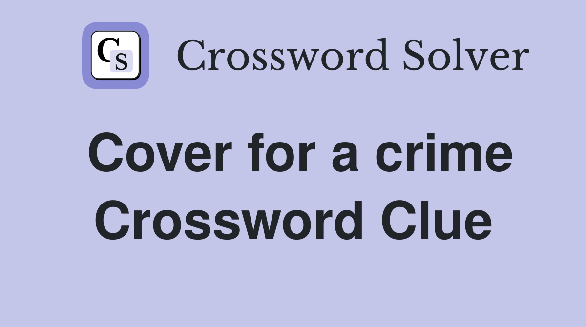 Cover for a crime Crossword Clue