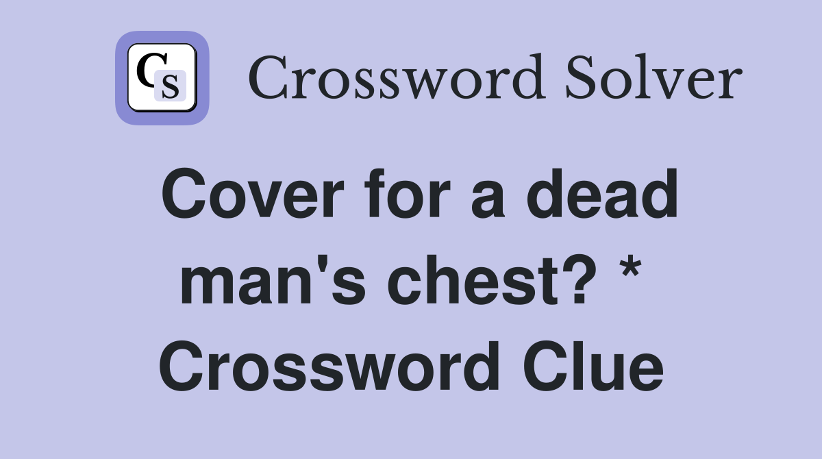 Cover for a dead man's chest? * Crossword Clue
