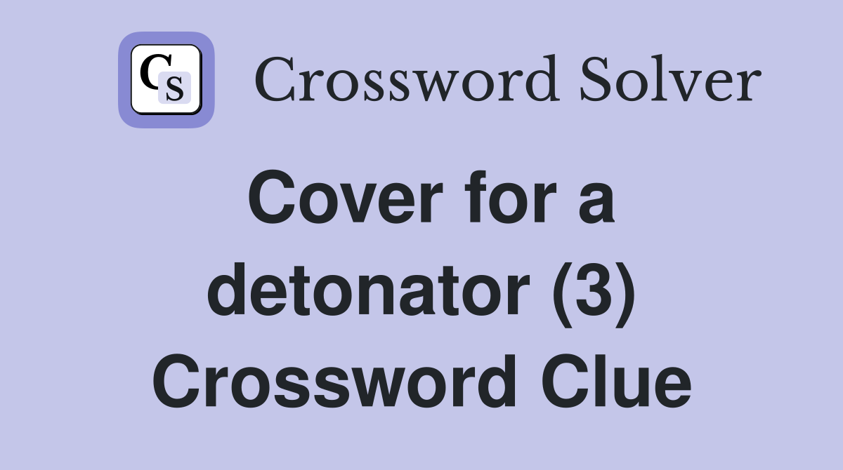 Cover for a detonator (3) Crossword Clue