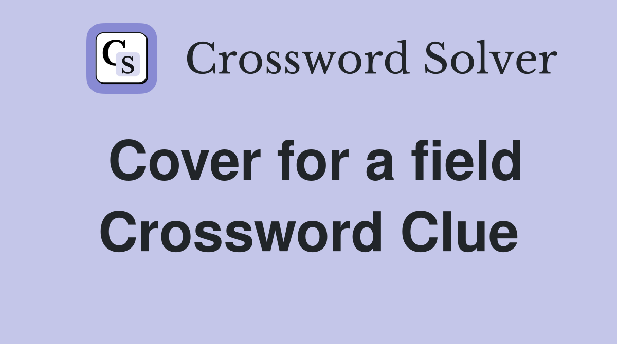 Cover for a field Crossword Clue