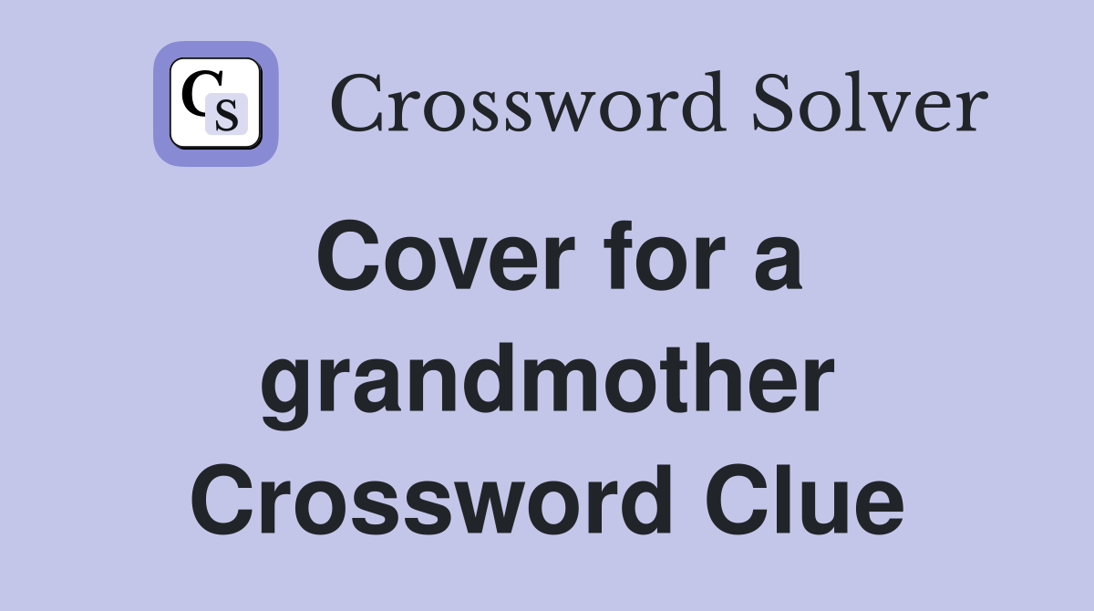 Cover for a grandmother Crossword Clue
