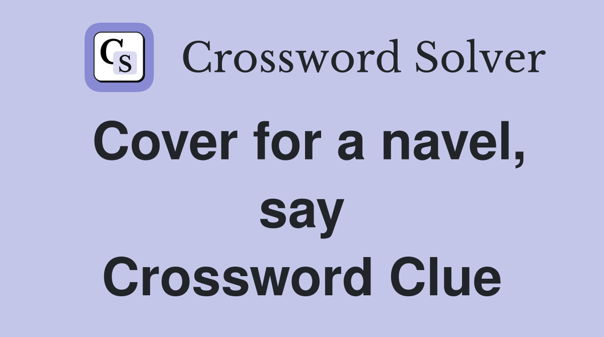 Cover for a navel, say Crossword Clue