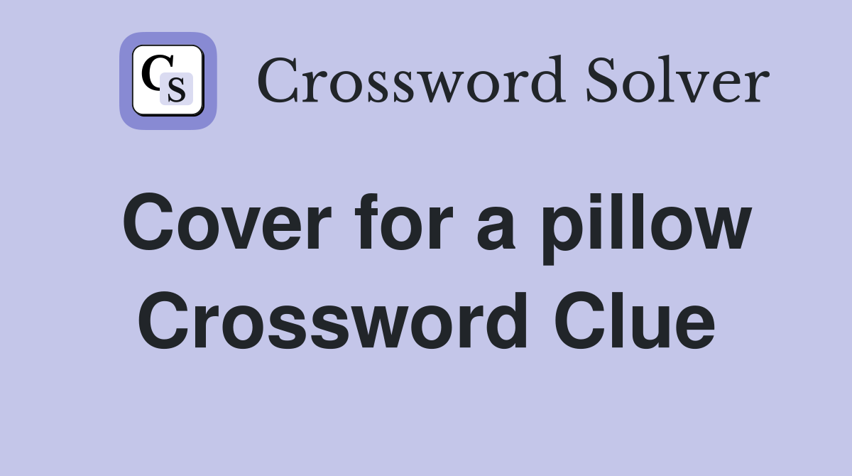 Cover for a pillow Crossword Clue