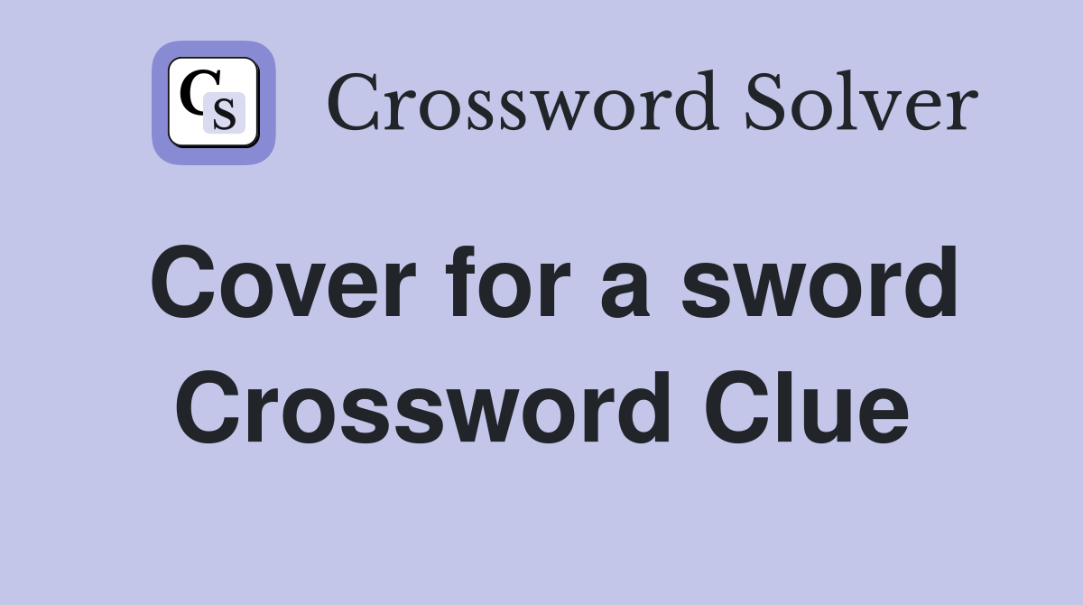 Cover for a sword Crossword Clue