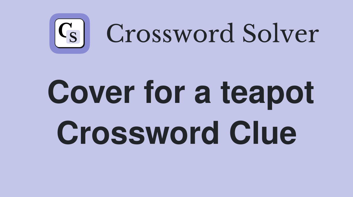 Cover for a teapot Crossword Clue