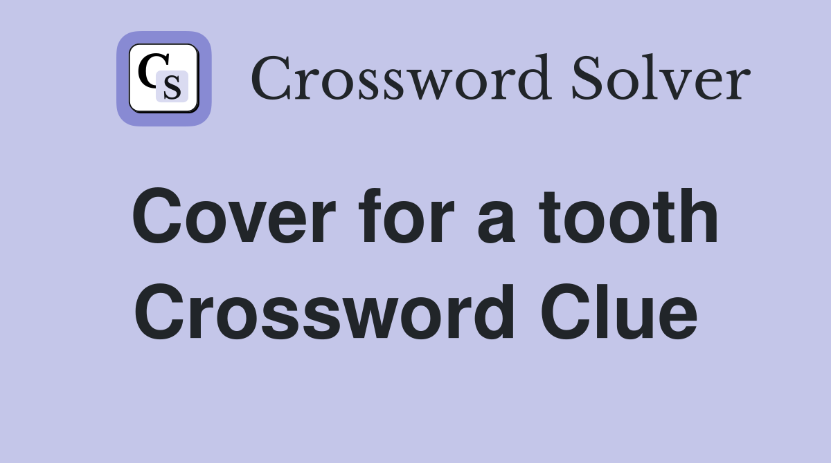 Cover for a tooth Crossword Clue