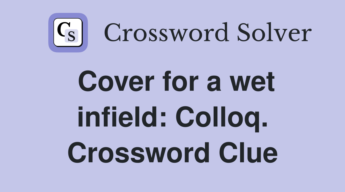 Cover for a wet infield: Colloq. Crossword Clue