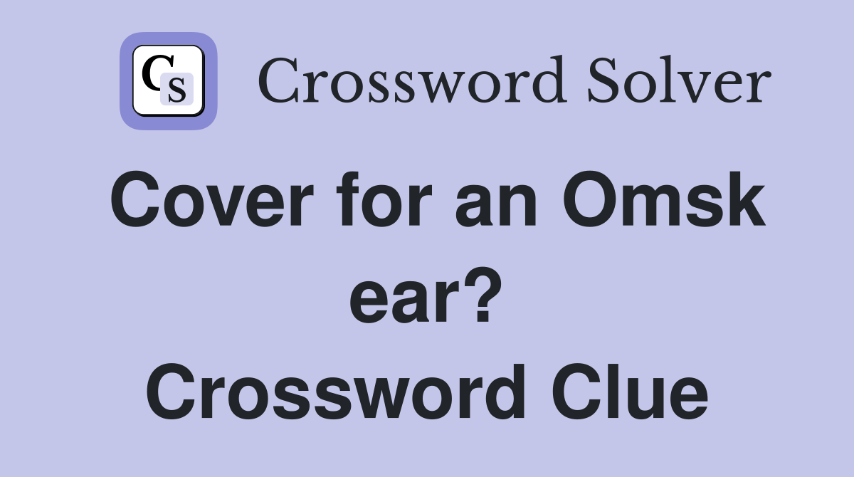 Cover for an Omsk ear? Crossword Clue