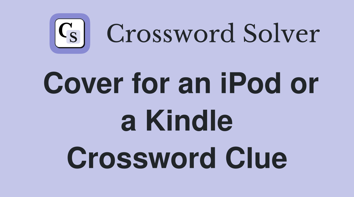 Cover for an iPod or a Kindle Crossword Clue