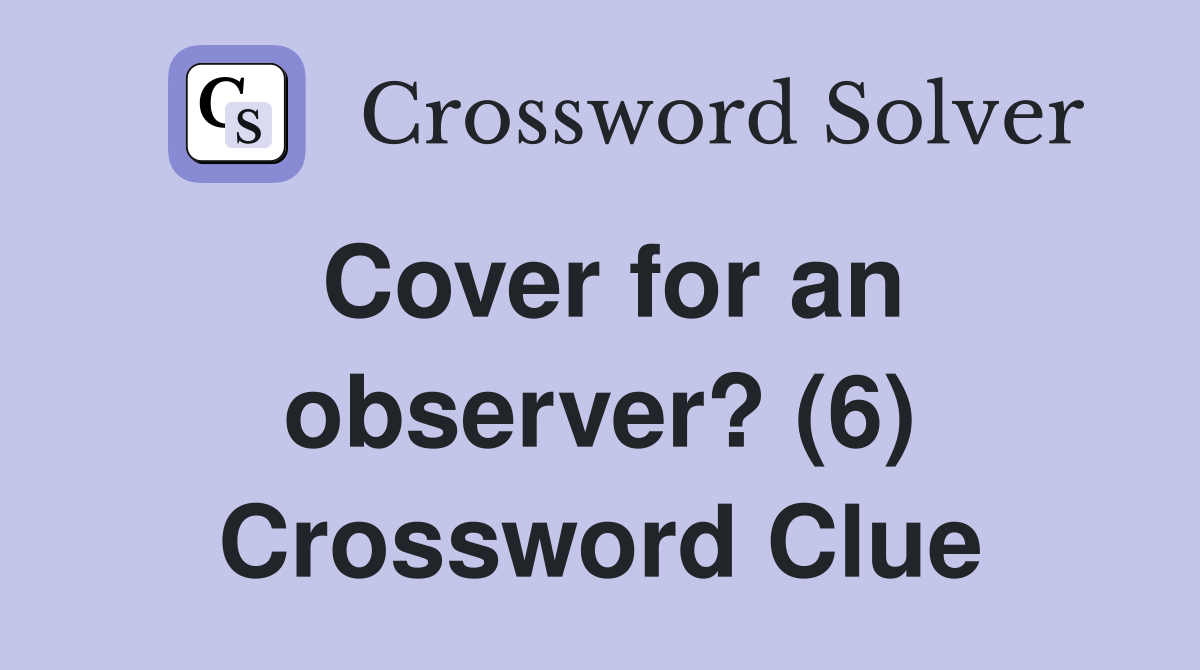 Cover for an observer? (6) Crossword Clue