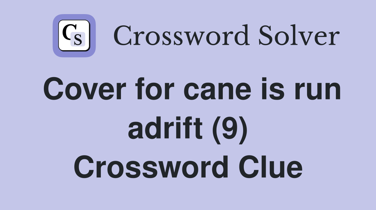 Cover for cane is run adrift (9) Crossword Clue