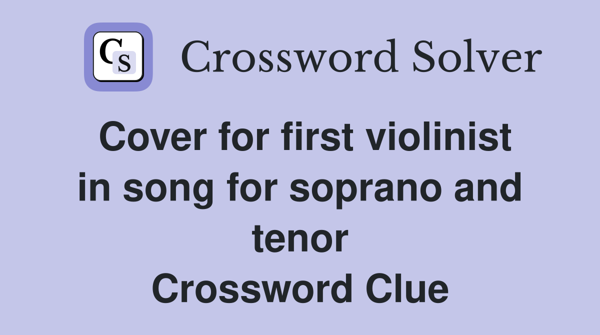 Cover for first violinist in song for soprano and tenor Crossword Clue