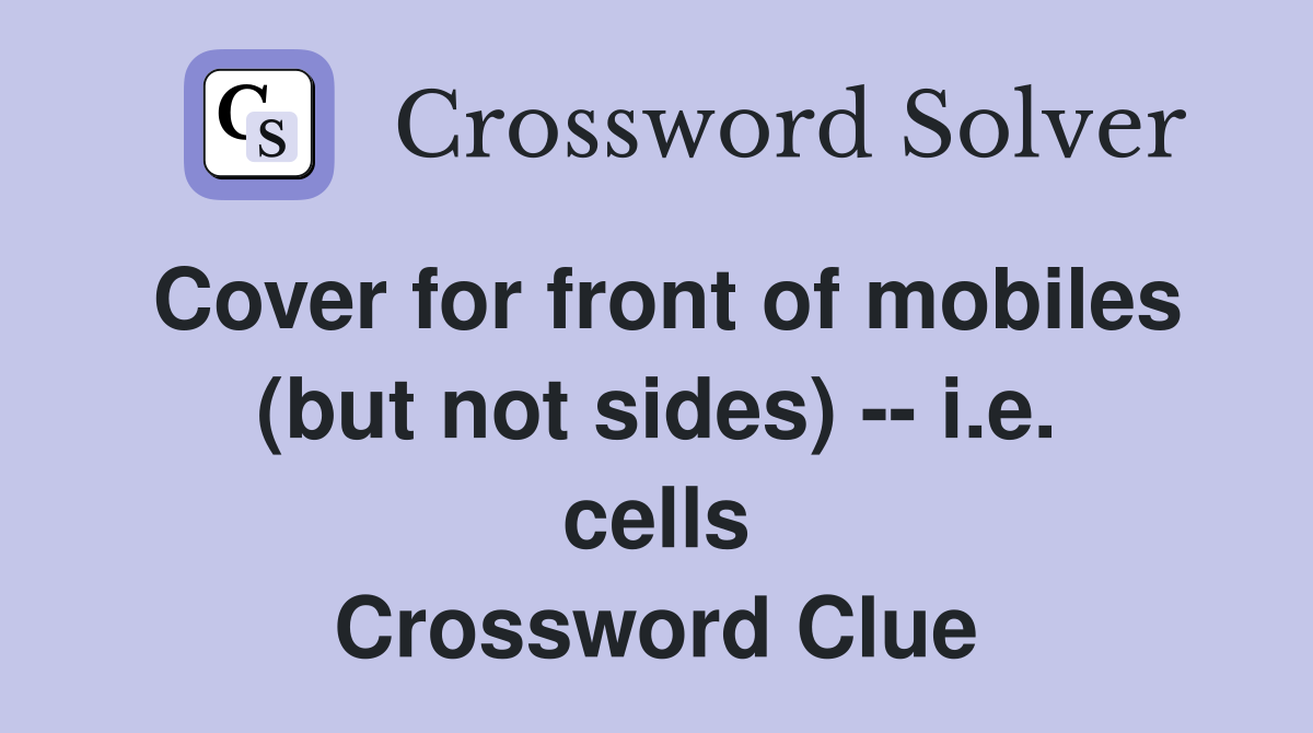 Cover for front of mobiles (but not sides) -- i.e. cells Crossword Clue