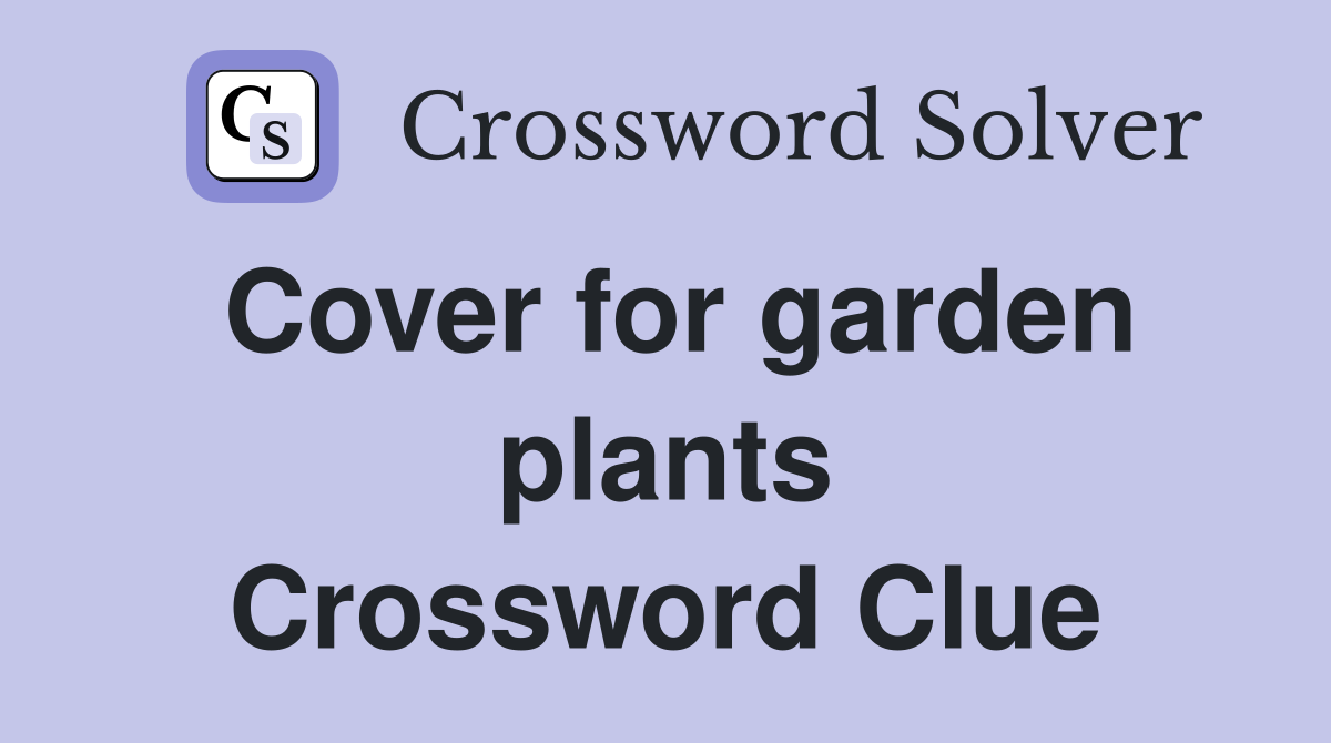 Cover for garden plants Crossword Clue