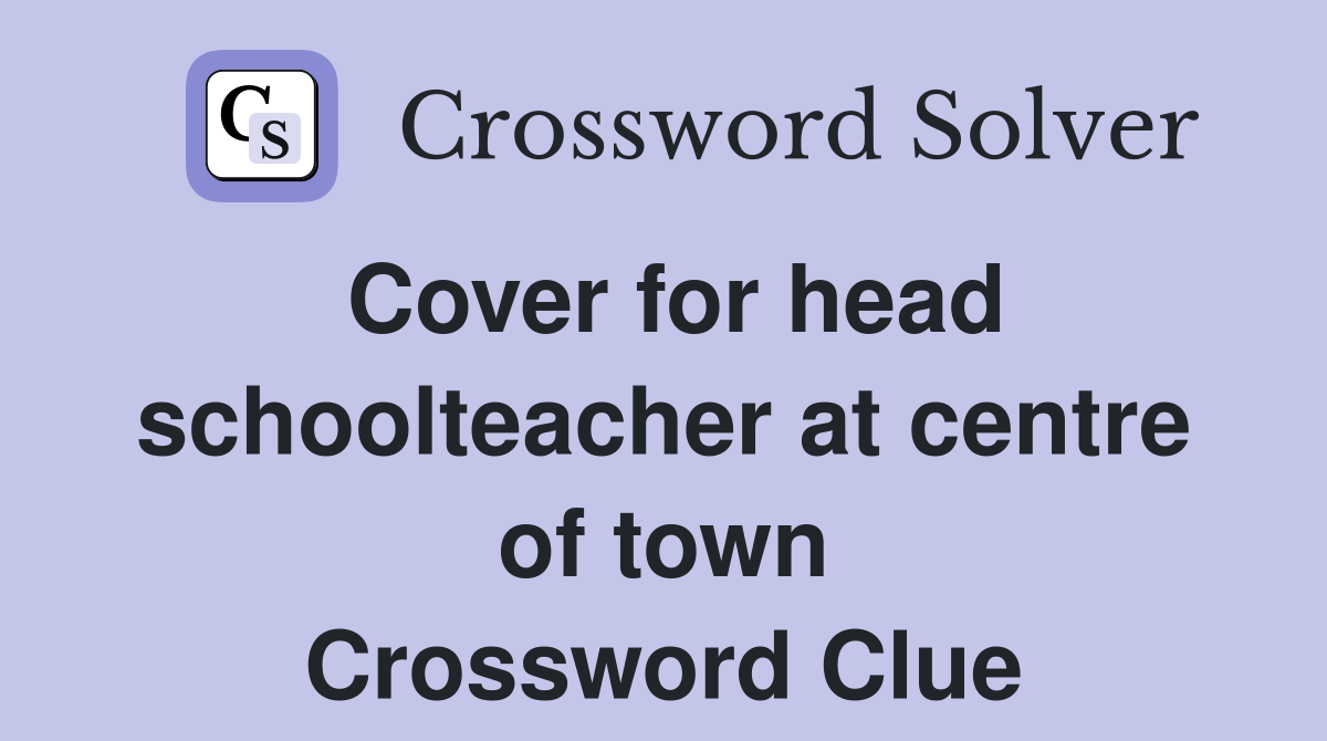Cover for head schoolteacher at centre of town Crossword Clue