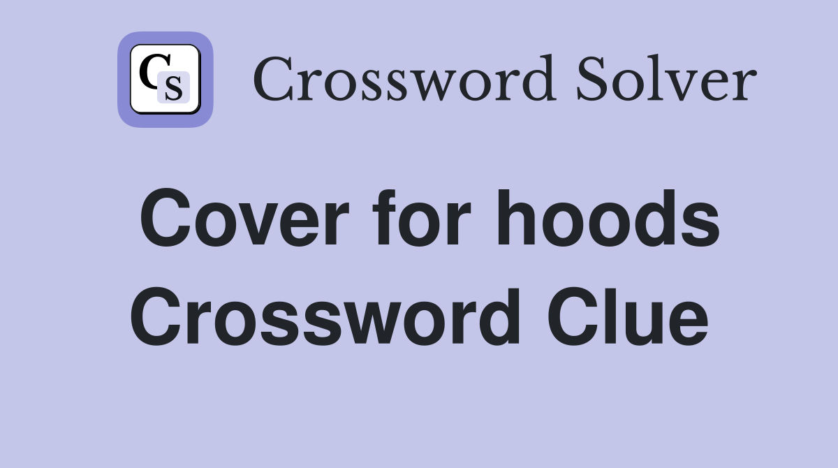 Cover for hoods Crossword Clue