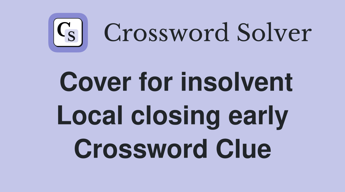 Cover for insolvent Local closing early Crossword Clue