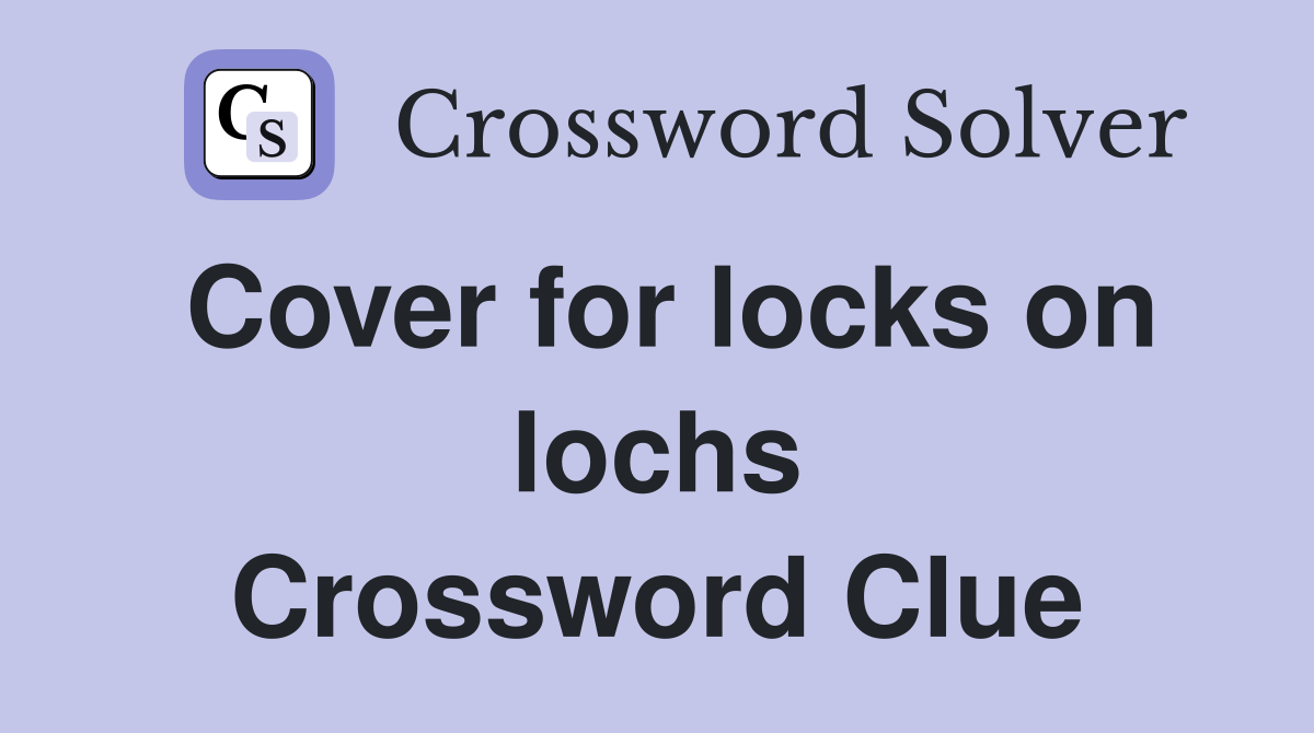 Cover for locks on lochs Crossword Clue