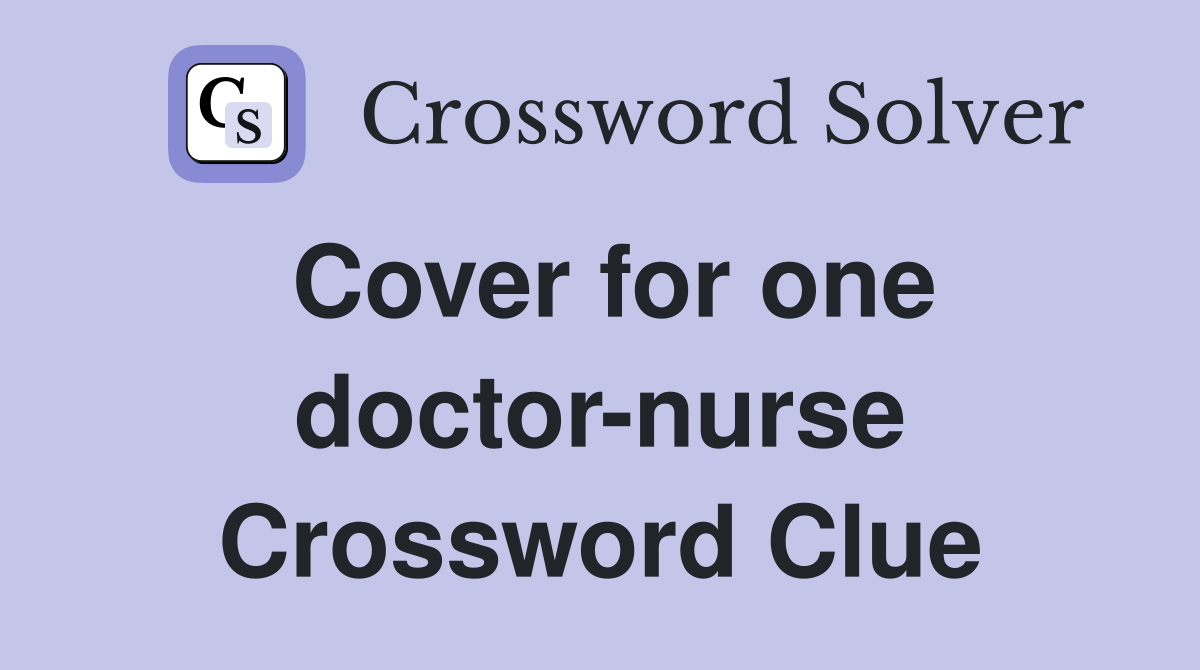Cover for one doctor-nurse Crossword Clue